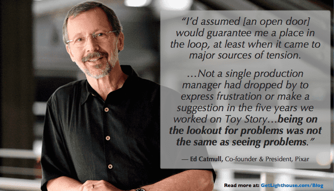 Open door policy fails when it comes to one on one meetings, according to Ed Catmull