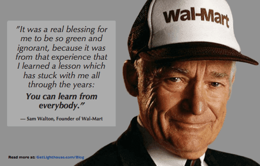 Effective listeners know like Sam Walton says, you can learn from everyone
