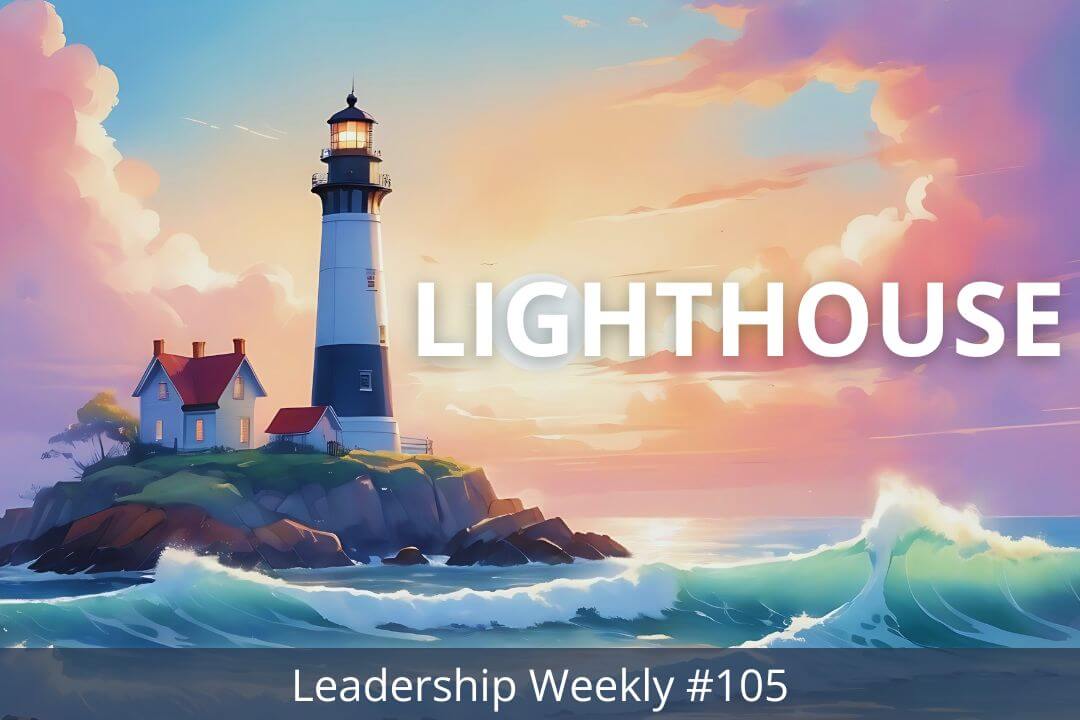 Lighthouse Leadership Weekly #105: When 6 weeks beats 2 years, Torturing into Greatness?, and more…