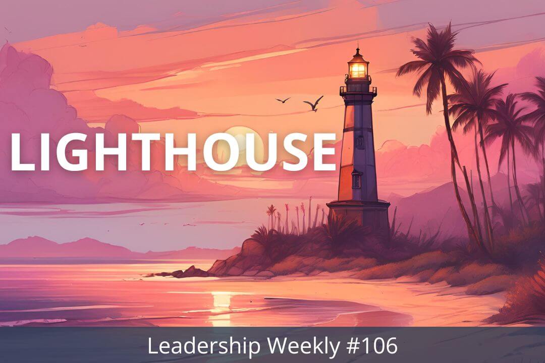 Lighthouse Leadership Weekly #106: Final thoughts, Back to the Fundamentals, How You're Remembered, and more...